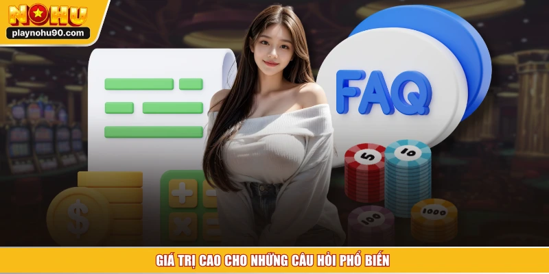 Giá trị cao cho những câu hỏi phổ biến 