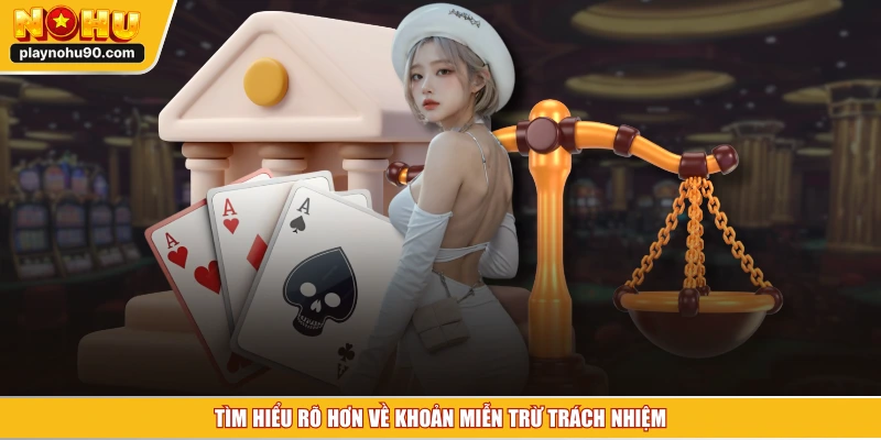 Tìm hiểu rõ hơn về khoản miễn trừ trách nhiệm