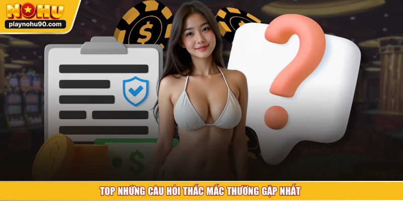 Top những câu hỏi thắc mắc thường gặp nhất 